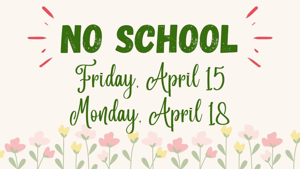 Text reading No School, Friday April 15 Monday April 18